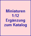 Miniaturen
1:12
Ergänzung
zum Katalog